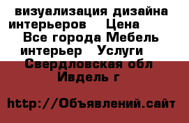 3D визуализация дизайна интерьеров! › Цена ­ 200 - Все города Мебель, интерьер » Услуги   . Свердловская обл.,Ивдель г.